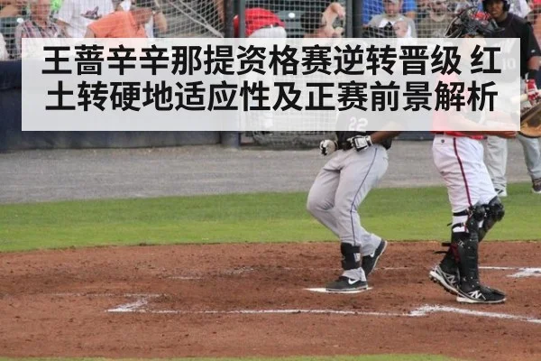 王蔷辛辛那提资格赛逆转晋级 红土转硬地适应性及正赛前景解析（6686APP）