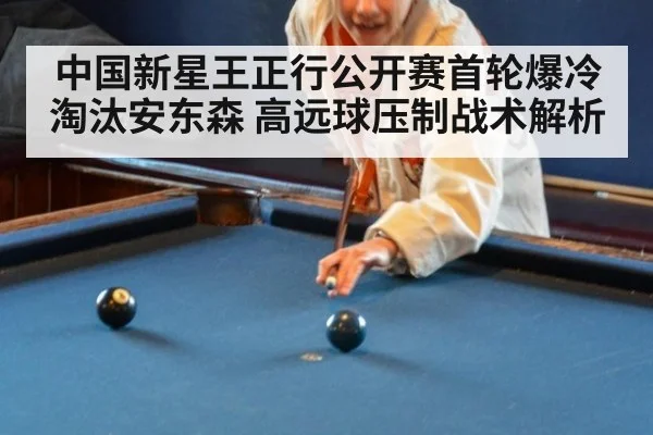 中国新星王正行公开赛首轮爆冷淘汰安东森 高远球压制战术解析 | 6686APP