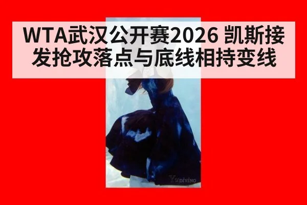 WTA武汉公开赛2026 凯斯接发抢攻落点与底线相持变线