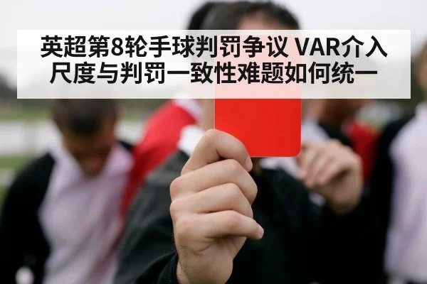 英超第8轮手球判罚争议 VAR介入尺度与判罚一致性难题如何统一